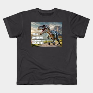 When Dinosaurs Walked the Earth Kids T-Shirt